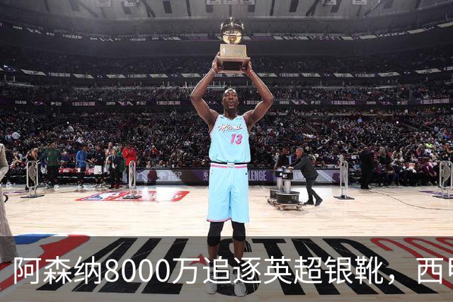 阿森纳8000万追逐英超银靴，西甲魔翼或将加盟，皇马询价因卡皮耶