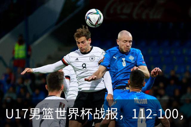 U17男篮世界杯战报，112-100，亚洲第三领先25分被逆转